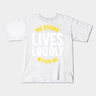 The dogma lives loudly within me Kids T-Shirt